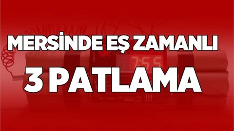 Mersin’de Eş Zamanlı 3 Patlama