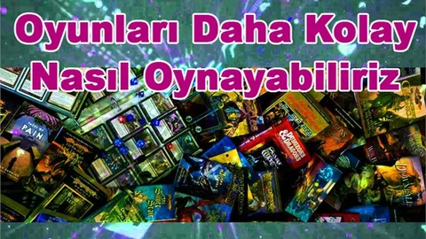 Oyunları Daha Kolay Nasıl Oynayabiliriz