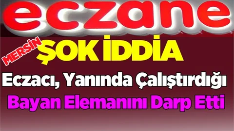 Şok İddia;  Eczacı, Yanında Çalıştırdığı Bayan Elemanını Darp Etti