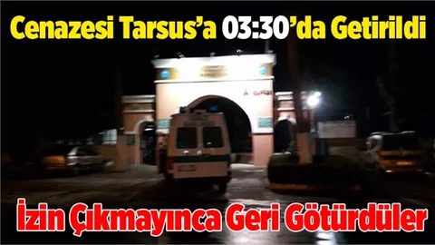 Suphi Altındöken'in Cenazesi Tarsus'tan Geri Çevrildi