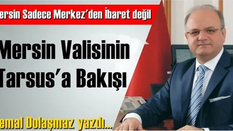 Mersin Valisi Özdemir Çakacak'ın Tarsus'a Bakışı
