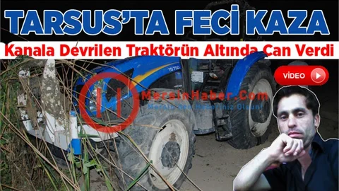 Kanala devrilen traktörün altında kalan Ercan Dağ hayatını kaybetti
