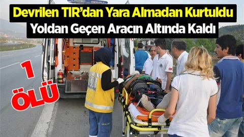 Devrilen TIR'dan sağ çıktı başka bir TIR'ın altında kaldı