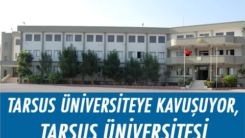 TARSUS ÜNİVERSİTEYE KAVUŞUYOR, TARSUS ÜNİVERSİTESİ Mİ OLACAK