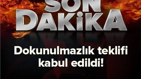 Dokunulmazlık teklifi kabul edildi!.