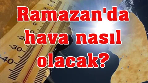 Ramazan'da hava nasıl olacak? Meteoroloji uzmanı açıkladı
