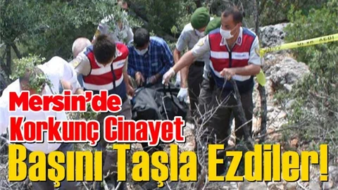 Mersin'de Korkunç Cinayet; "Başını Taşla Ezdiler"