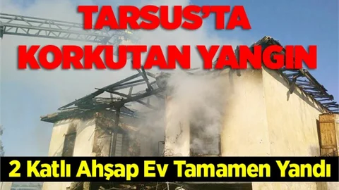 Tarsus'ta Bir 2 Katlı Ev Yanarak Kulanılamaz Hale Geldi