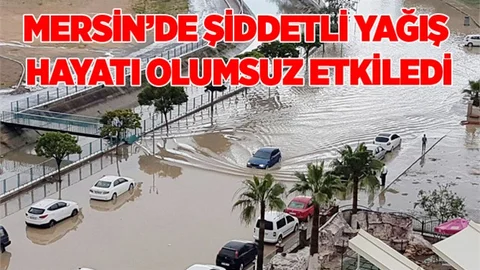 Mersin'de aniden bastıran şiddetli yağış hayatı olumsuz etkiledi