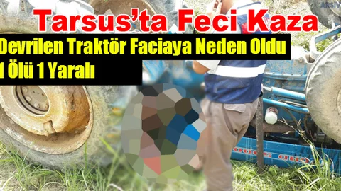 Mersin'de traktör kazası: 1 ölü 1 yaralı, Sercan Öztürk İsimli Genç Hayatını Kaybetti