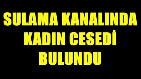 Pakize Duru İsimli Piskolojik Sorunları Olan Kadının Cesedi Sulama Kanalında Bulundu