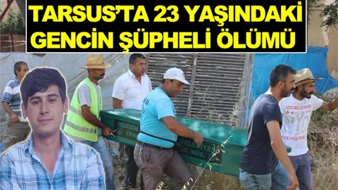 Tarsus’ta 23 Yaşındaki Gencin Şüpheli Ölümü