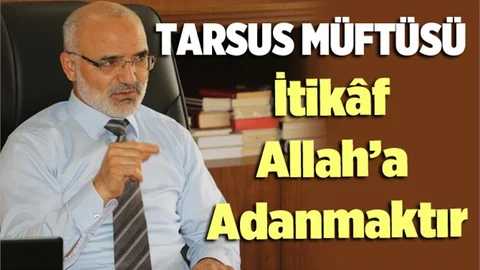 Tarsus Müftüsü Erenay: İtikâf Allah’a adanmaktır