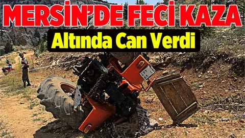 Mersin'de Traktör Kazasında Ramazan Akyokuş Hayatını Kaybetti