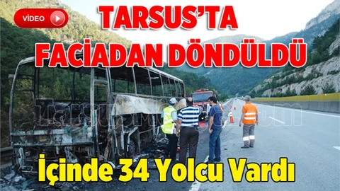 Tarsus'ta Seyir Halindeki Yolcu Otobüs Yanarak Küle Döndü