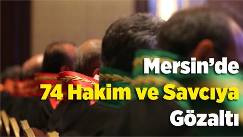 Mersin'de 74 hakim ve savcı hakkında yakalama kararı