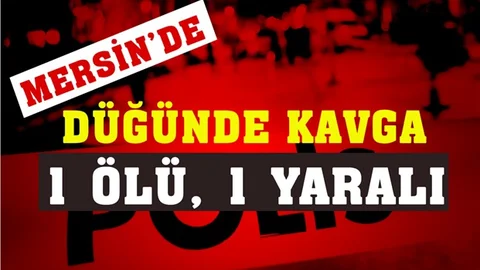Mersin'de Düğünde Kavgaya Silah Karıştı: 1 Ölü 1 Yaralı