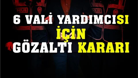 Mersin'de 6 Vali Yardımcısı Hakkında Gözaltı Kararı