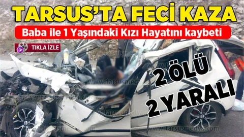 Tarsus'ta trafik kazasında baba ve kız hayatını kaybetti