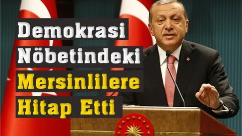 Cumhurbaşkanı Demokrasi Nöbeti Tutan Mersinlilere Hitap Etti