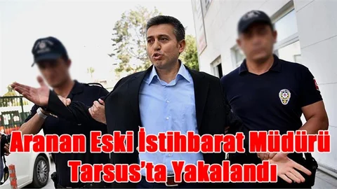 Aranan Eski İstihbarat Müdürü Tarsus’ta Yakalandı