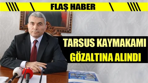 Tarsus Kaymakamı Bekir Atmaca Gözaltına Alındı