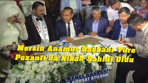Mersin Anamur Başkanı Türe Pozantı’da Nikâh Şahidi Oldu
