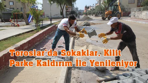 Mersin Toroslar’da Sokaklar, Kilit Parke Kaldırım İle Yenileniyor