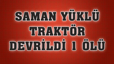 Mersin' Mut'ta Saman Yüklü Traktör Devrildi 1 Ölü