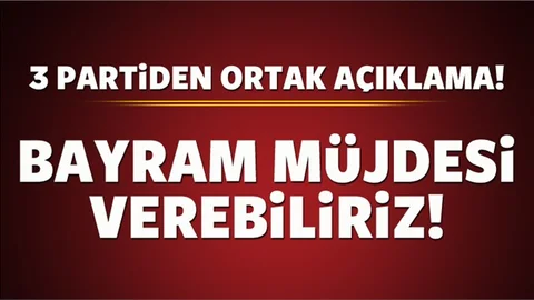 Üç partiden açıklama! Bayram müjdesi verebiliriz