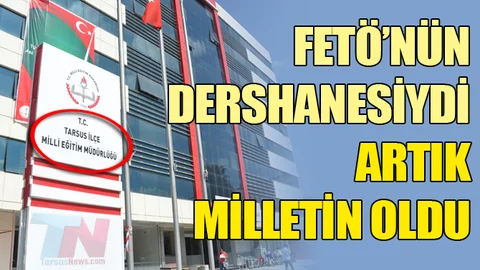 FETÖ'nün Tarsus'taki Dershanesi İlçe Milli Eğitim Müdürlüğüne Dönüştürüldü