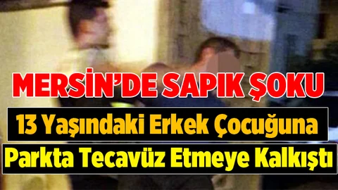 Mersin'de erkek çocuğuna tecavüz girişimi..Suçüstü yakalandı