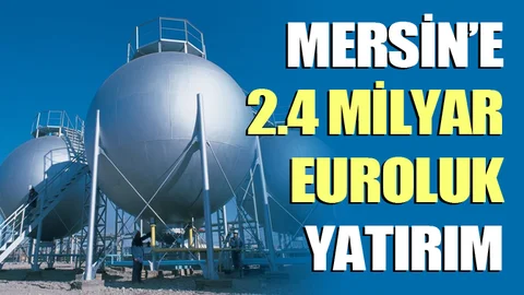  Mersin’e 2.4 milyar EURO’luk dev yatırım