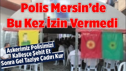 Mersin Polisi bu Kez Örgüt Çadırına İzin Vermedi