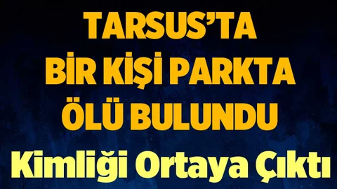 Tarsus’ta Bir Şahıs Parkta Ölü Bulundu