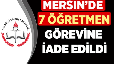 Mersin'de 7 öğretmen göreve iade edildi