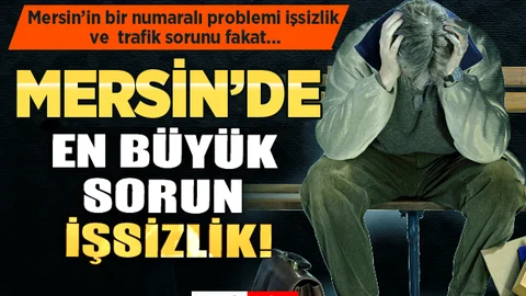 Mersin’in En Büyük Sorunu İşsizlik