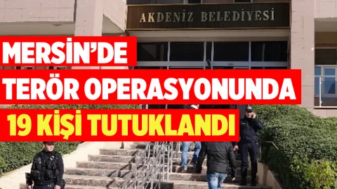 Mersin'e Terör operasyonunda 19 tutuklama