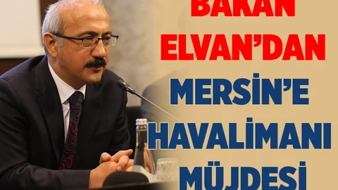 Bakan Elvan'dan Çukurova Havalimanı Müjdesi