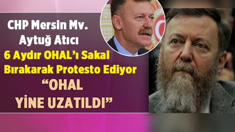CHP Mersin Milletvekil Aytuğ Atıcı OHAL'ı Sakal Uzatarak Protesto Ediyor