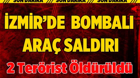 İzmir'de Bombalı Saldırı! 2 Terörist Öldürüldü, 1 Terörist Aranıyor