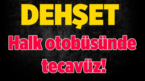 Halk otobüsünde tecavüz!