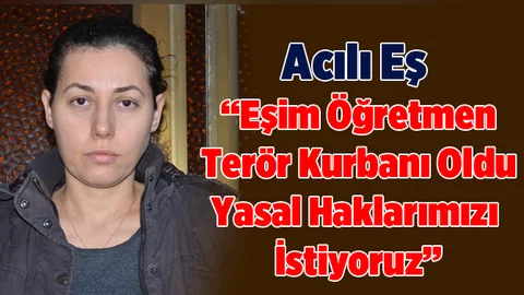 Hayatını Kaybeden Öğretmen Eşi Zehra Uçar, yasal haklarını arıyor