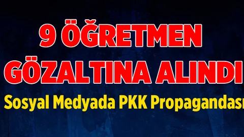PKK Operasyonu: 9 Öğretmen Gözaltına Alındı