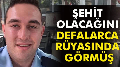 Şehit olacağını defalarca rüyasında görmüş