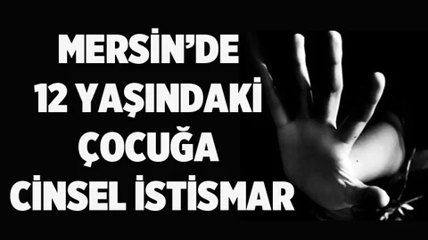 Mersin’de 12 Yaşındaki Çocuğa İstismar davasında 25 yıl hapis istemi