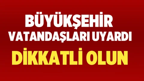 Mersin Büyükşehir Belediyesinden Vatandaşlara Önemli Uyarı