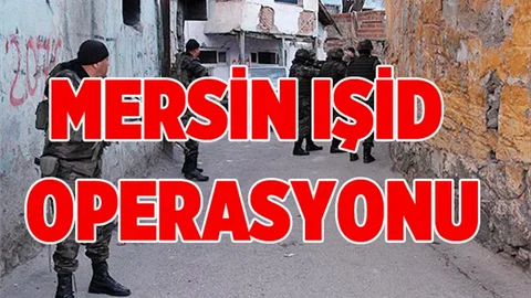 Mersin'de IŞİD OPerasyonu