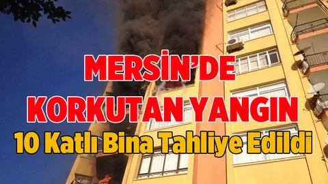 Mersin'de 10 Katlı Binada Korkutan Yangın