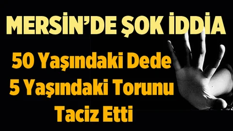Mersin'de Dede Toruna Taciz Etti İddiası